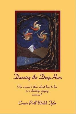 Dancing the Deep Hum, One Woman's Ideas About How to Live in a Dancing, Singing Universe
