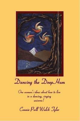 Dancing the Deep Hum, One Woman's Ideas About How to Live in a Dancing, Singing Universe 1