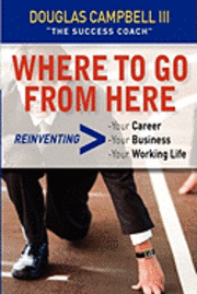 bokomslag Where To Go From Here: Reinventing -Your Career -Your Business -Your Working Life