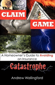 bokomslag The Claim Game: A Homeowner's Guide to Avoiding an Insurance Catastrophe