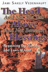 bokomslag The Head And Not The Tail Above And Not Beneath Blessings: REgaining the Morals and Laws of God