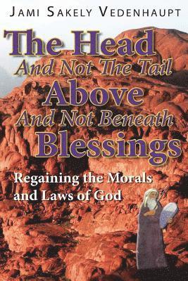 bokomslag The Head And Not The Tail Above And Not Beneath Blessings: REgaining the Morals and Laws of God