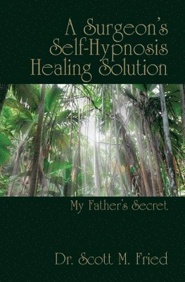 bokomslag A Surgeon's Self-Hypnosis Healing Solution: My Father's Secret