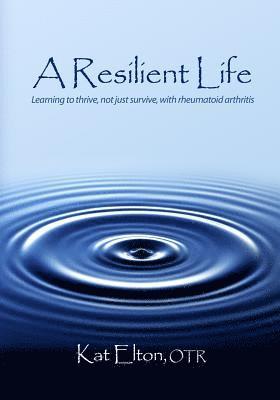 bokomslag A Resilient Life: Learning to thrive, not just survive with rheumatoid arthritis