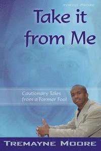 Take It From Me: Cautionary Tales From A Former Fool 1