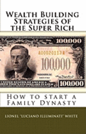 bokomslag Wealth Building Strategies of the Super Rich: How to start a Family Dynasty