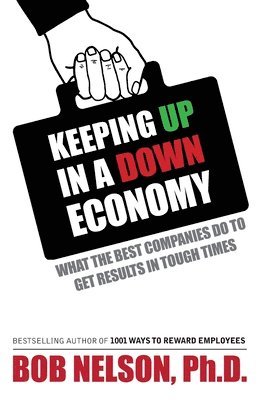 Bob Nelson - Keeping Up in a Down Economy: What the Best Companies do to Get Results in Tough Times, Häftad