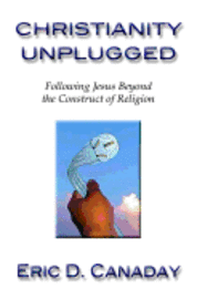 bokomslag Christianity Unplugged: Following Jesus Beyond the Construct of Religion
