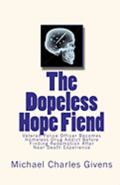 bokomslag The Dopeless Hope Fiend: Veteran Police Officer Becomes Homeless Drug Addict Before Finding Redemption After Near Death Exper