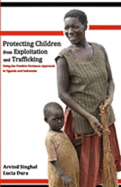 bokomslag Protecting Children from Exploitation and Trafficking: Using the Positive Deviance Approach in Uganda and Indonesia
