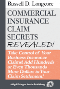 bokomslag Commercial Insurance Claim Secrets Revealed!: Take Control Of Your BusinessInsurance Claims! Add Hundreds Or Even Thousands More Dollars To Your Claim