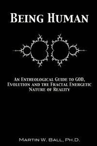 bokomslag Being Human: An Entheological Guide to God, Evolution and the Fractal Energetic Nature of Reality