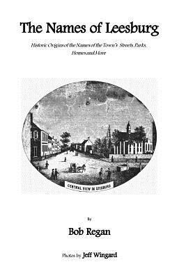 bokomslag The Names of Leesburg: Historic Origins of the Towns Streets, Park, Homes and more