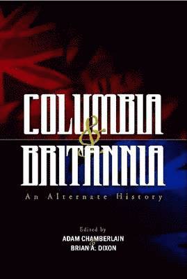 Adam Chamberlain, Brian A. Dixon, Mark Beech, Joe Tangari, C. Mitchell O'Neal, Alexander Zelenyj - Columbia & Britannia, Inbunden