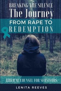 bokomslag Breaking the Silence: The Journey from Rape to Redemption