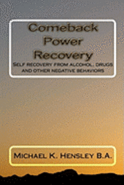 Comeback Power Recovery: Self recovery from alcohol, drugs and other negative behaviors 1