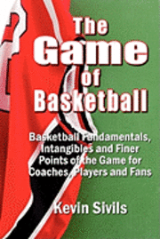 bokomslag The Game of Basketball: Basketball Fundamentals, Intangibles and Finer Points of the Game for Coaches, Players and Fans