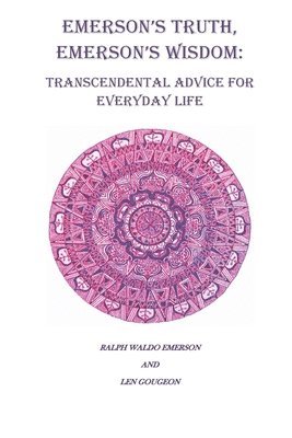 Ralph Waldo Emerson, Len Gougeon - Emerson's Truth, Emerson's Wisdom: Transcendental Advice for Everyday Life, Häftad