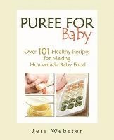 Jess Webster - Puree for Baby: Over 101 Healthy Recipes for Making Homemade Baby Food, Häftad