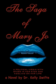bokomslag The Saga of Mary Jo: A Political Virgin With Stars In Her Eyes And Kool-aid On Her Lips