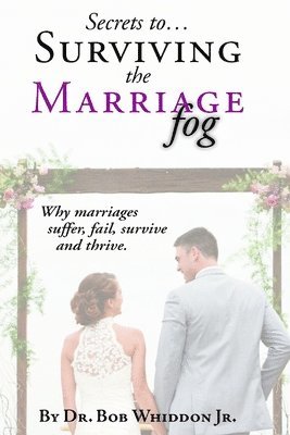 bokomslag Secrets to Surviving the Marriage Fog: Why marriages suffer, fail, survive and thrive.