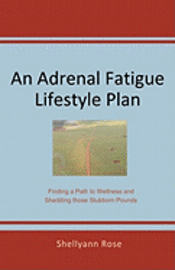 bokomslag An Adrenal Fatigue Lifestyle Plan: Finding a Path to Wellness and Shedding those Stubborn Pounds