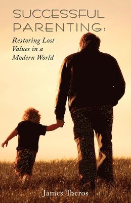 Successful Parenting: Restoring Lost Values in a Modern World 1
