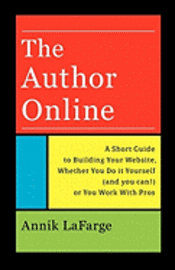 bokomslag The Author Online: A Short Guide to Building Your Website, Whether You Do it Yourself (and you can!) or You Work With Pros