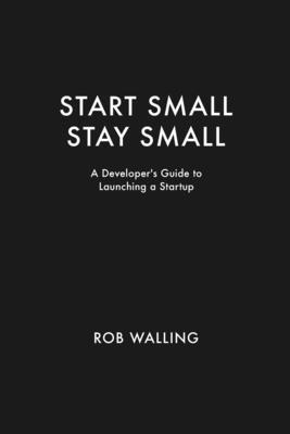 Rob Walling, Mike Taber - Start Small, Stay Small: A Developer's Guide to Launching a Startup, Häftad