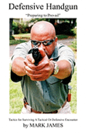 Mark James - Defensive Handgun: Preparing to Prevail, Häftad