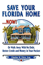 bokomslag Save Your Florida Home ... Now!: Or Walk Away With No Debt, Better Credit and Money In Your Pocket