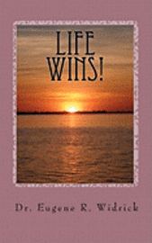 Life Wins!: A Collection of Essays and Sermons by Dr. Eugene R. 'Woody' Widrick 1