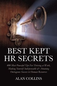 bokomslag Best Kept HR Secrets: 400 Most Powerful Tips For Thriving at Work, Making Yourself Indispensable & Attaining Outrageous Success in Human Res