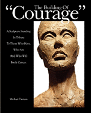 The Building of Courage: A sculpture standing in tribute to those who have, who are and who will battle Cancer