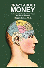 bokomslag Crazy About Money: How Emotions Confuse Our Money Choices and What To Do About It