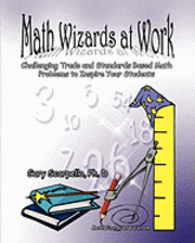 Gary Scarpello Ph. D. - Math Wizards at Work: Challenging Trade and Standards Based Math Problems to Inspire Your Students!, Häftad