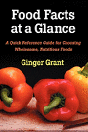 Ginger Grant - Food Facts At A Glance: A Quick Reference Guide for Choosing Wholesome, Nutritious Foods, Häftad