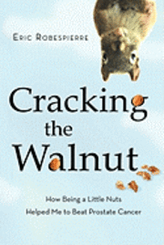 bokomslag Cracking the Walnut: How Being a Little Nuts Helped Me to Beat Prostate Cancer