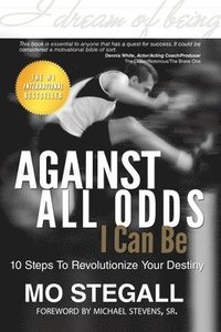 bokomslag Against All Odds I Can Be: 10 Steps To Revolutionize Your Destiny