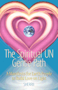 bokomslag The Spiritual UN Gentle Path: A Manifesto for Earth People to Build Love on Light