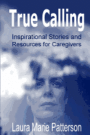 bokomslag True Calling: Inspirational Stories Tips and Resources for Caregivers