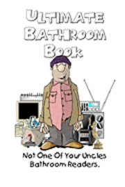 Ultimate Bathroom Book: Not Your Uncle's Bathroom Reader 1