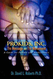 David L. Roberts Ph. D. - ProKids, Inc.; The Message and The Movement: A Guide for Parents and Professionals, Häftad