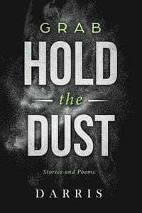 bokomslag Grab Hold the Dust: Stories and Poems