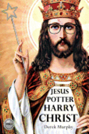bokomslag Jesus Potter Harry Christ: The astonishing relationship between two of the world's most popular literary characters: a historical investigation i