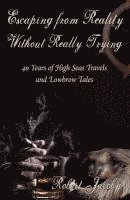 bokomslag Escaping from Reality Without Really Trying: 40 Years of High Seas Travels and Lowbrow Tales