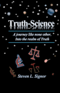 Steven L. Signor - Truth-Science: A journey like none other, Into the realm of Truth, Häftad