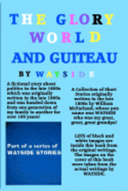 bokomslag The Glory World And Guiteau: A fictional story about politics in the late 1800s and President Garfield And His Assassination by Charles Guiteau whi