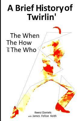 bokomslag A brief history of Twirlin': The When The How and The Who