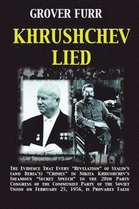 bokomslag Khrushchev Lied: The Evidence That Every Revelation of Stalin's (and Beria's) Crimes in Nikita Khrushchev's Infamous Secret Speech to t